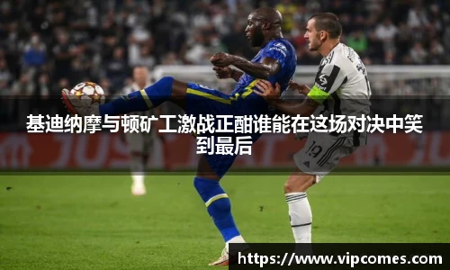 基迪纳摩与顿矿工激战正酣谁能在这场对决中笑到最后