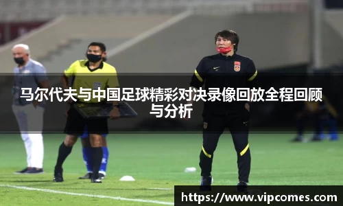 马尔代夫与中国足球精彩对决录像回放全程回顾与分析